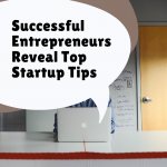 Successful Entrepreneurs Reveal Top Startup Tips